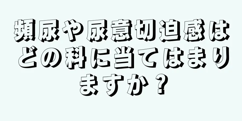 頻尿や尿意切迫感はどの科に当てはまりますか？