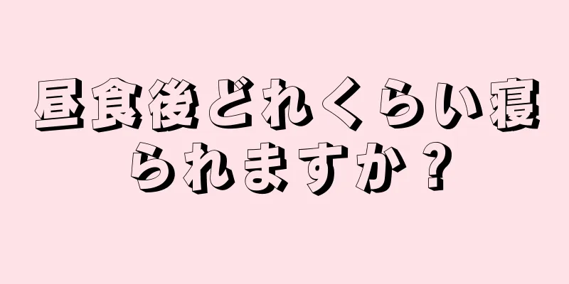 昼食後どれくらい寝られますか？