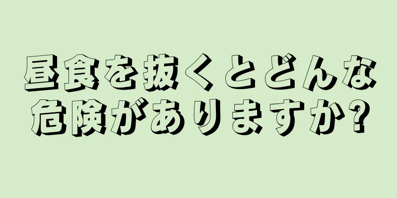 昼食を抜くとどんな危険がありますか?