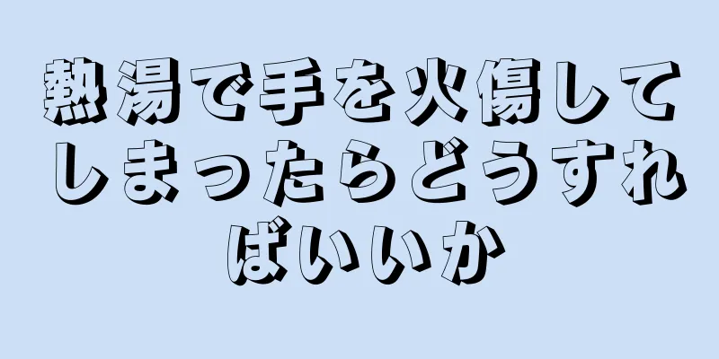 熱湯で手を火傷してしまったらどうすればいいか