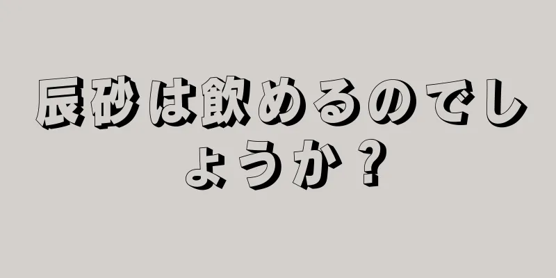 辰砂は飲めるのでしょうか？