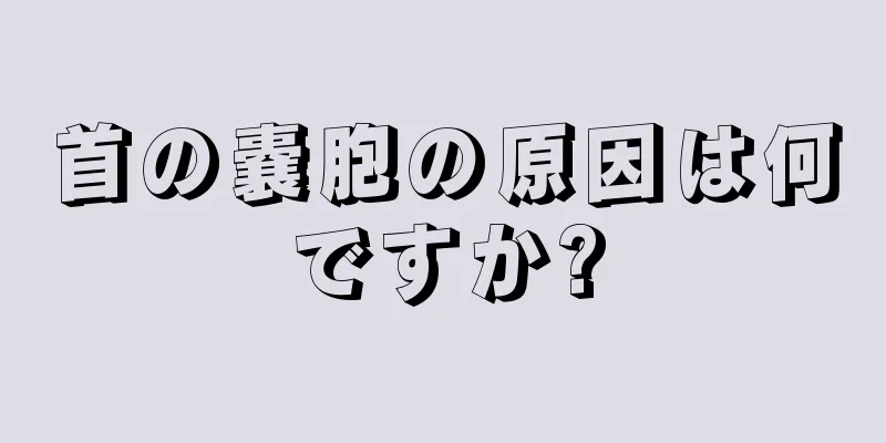 首の嚢胞の原因は何ですか?