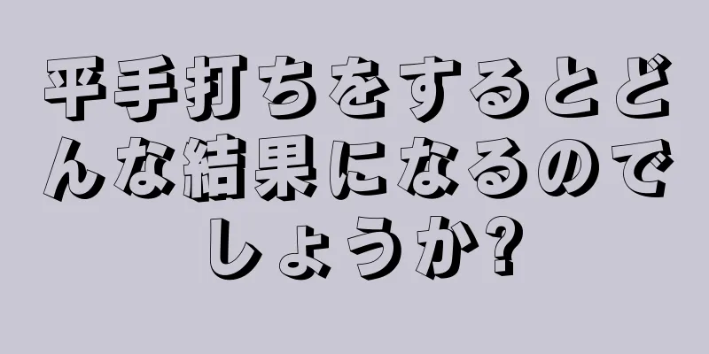 平手打ちをするとどんな結果になるのでしょうか?