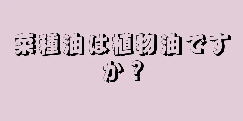 菜種油は植物油ですか？