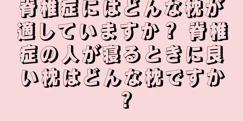 脊椎症にはどんな枕が適していますか？ 脊椎症の人が寝るときに良い枕はどんな枕ですか？