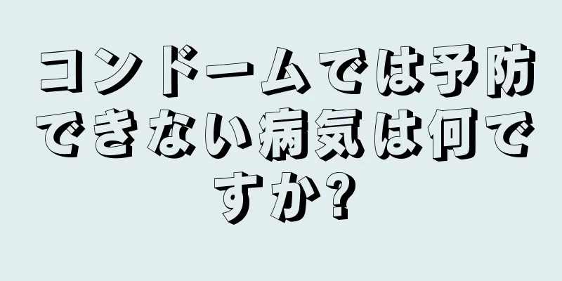 コンドームでは予防できない病気は何ですか?