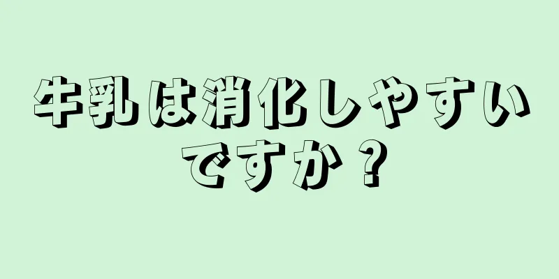 牛乳は消化しやすいですか？