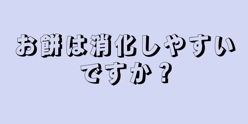 お餅は消化しやすいですか？