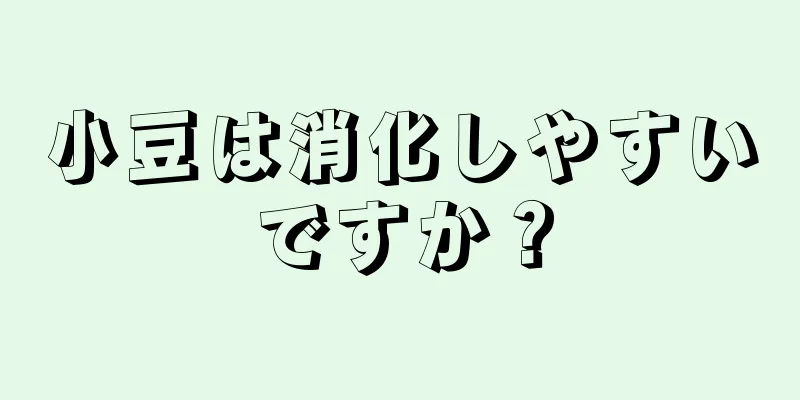 小豆は消化しやすいですか？