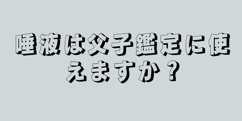 唾液は父子鑑定に使えますか？