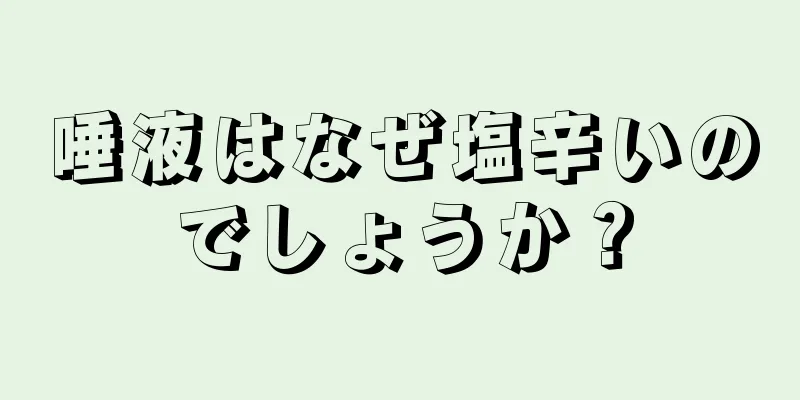 唾液はなぜ塩辛いのでしょうか？