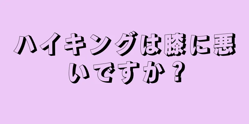 ハイキングは膝に悪いですか？