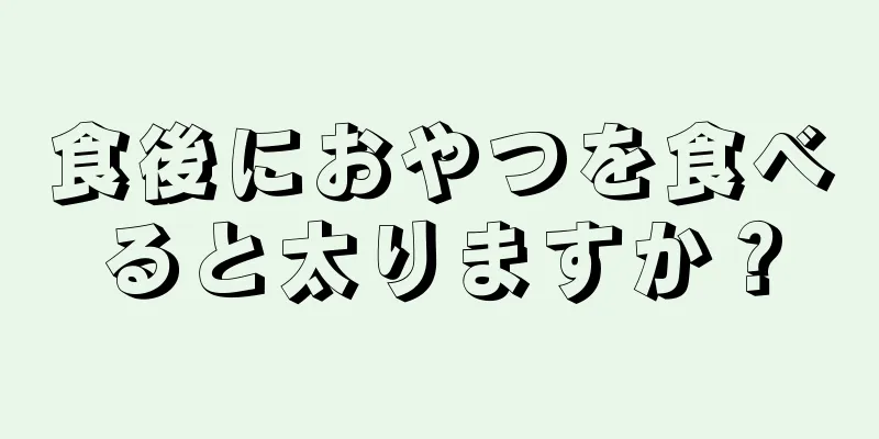 食後におやつを食べると太りますか？