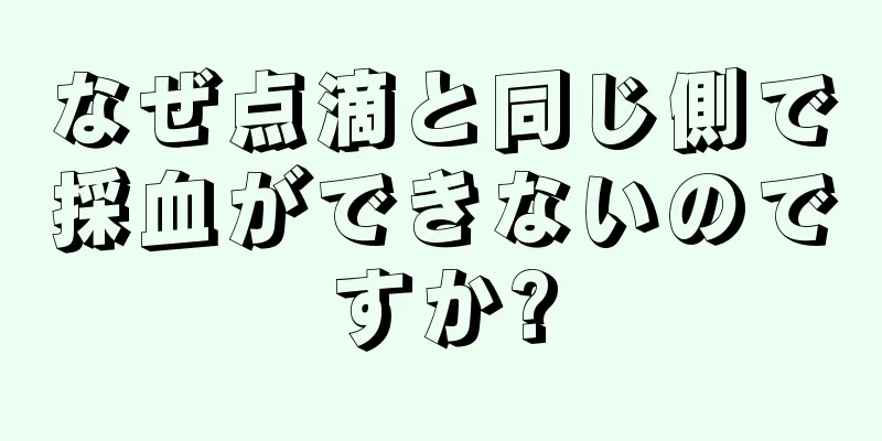 なぜ点滴と同じ側で採血ができないのですか?