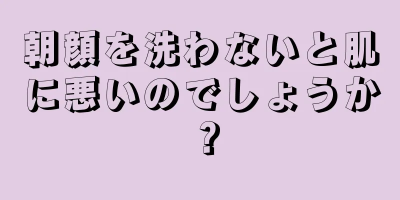 朝顔を洗わないと肌に悪いのでしょうか？