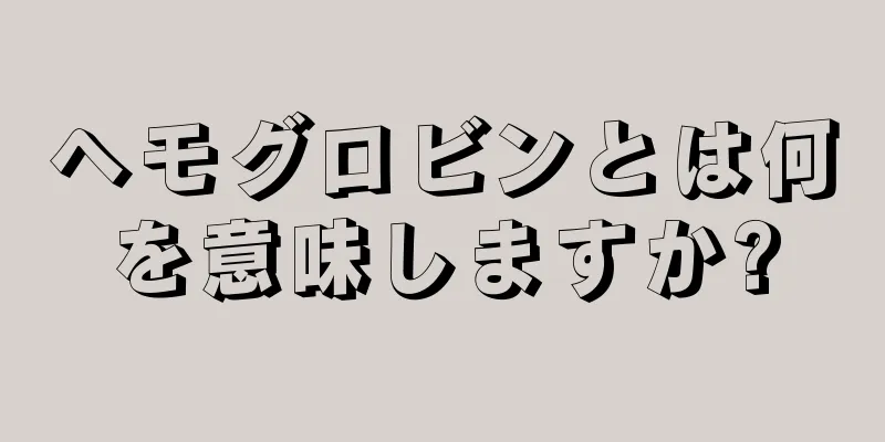 ヘモグロビンとは何を意味しますか?