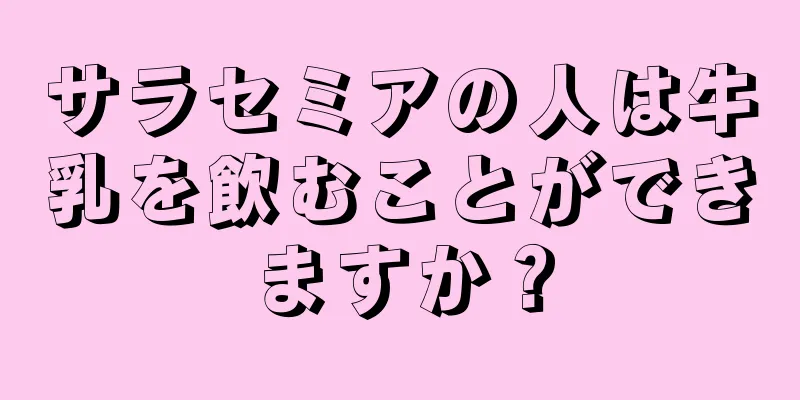 サラセミアの人は牛乳を飲むことができますか？