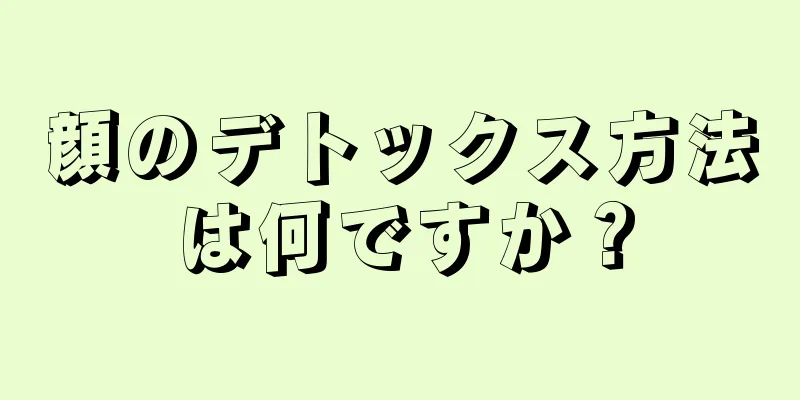 顔のデトックス方法は何ですか？