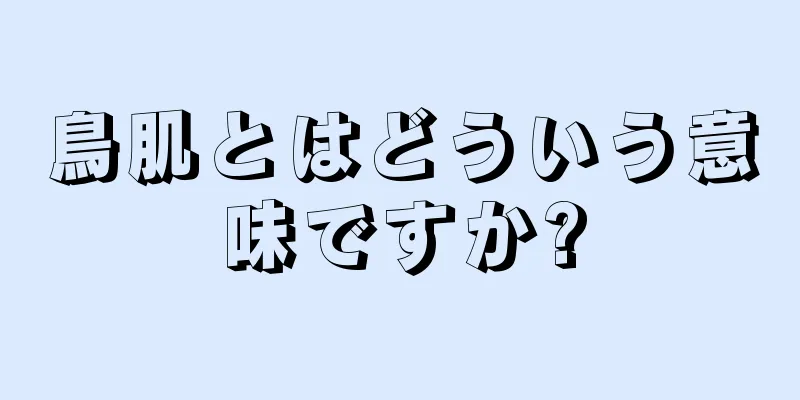 鳥肌とはどういう意味ですか?