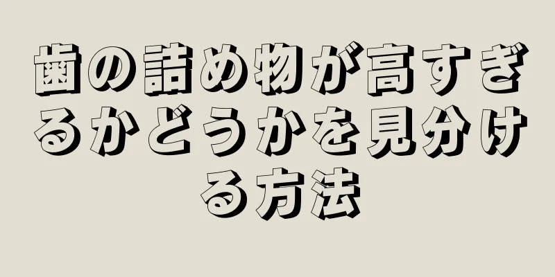 歯の詰め物が高すぎるかどうかを見分ける方法