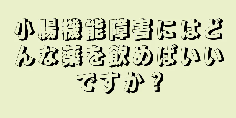 小腸機能障害にはどんな薬を飲めばいいですか？