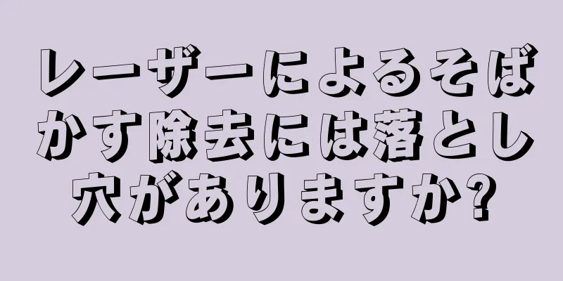 レーザーによるそばかす除去には落とし穴がありますか?