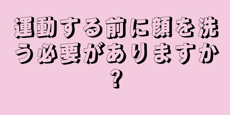 運動する前に顔を洗う必要がありますか?