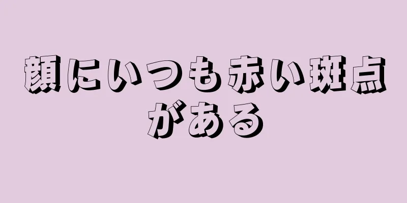 顔にいつも赤い斑点がある