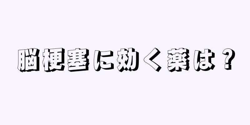 脳梗塞に効く薬は？