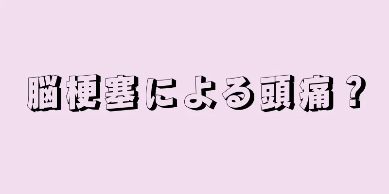 脳梗塞による頭痛？