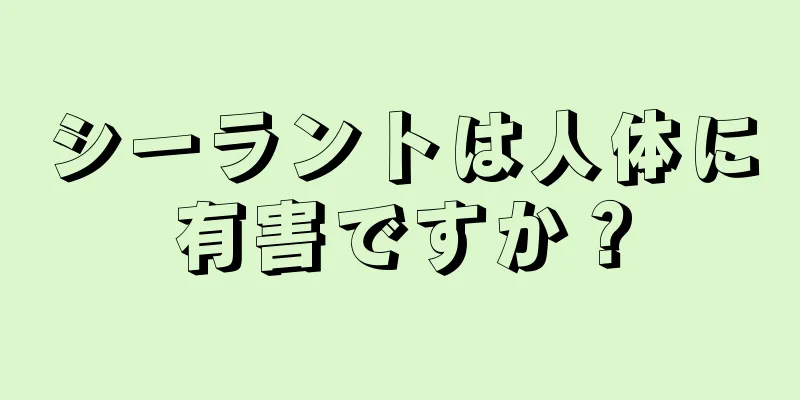 シーラントは人体に有害ですか？