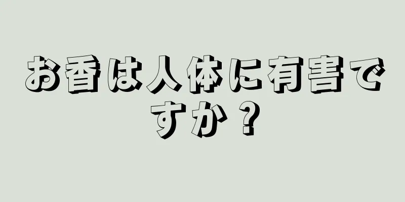 お香は人体に有害ですか？