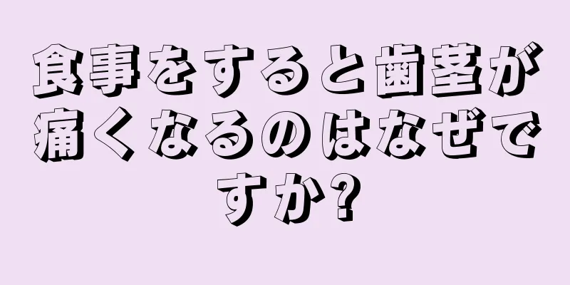 食事をすると歯茎が痛くなるのはなぜですか?