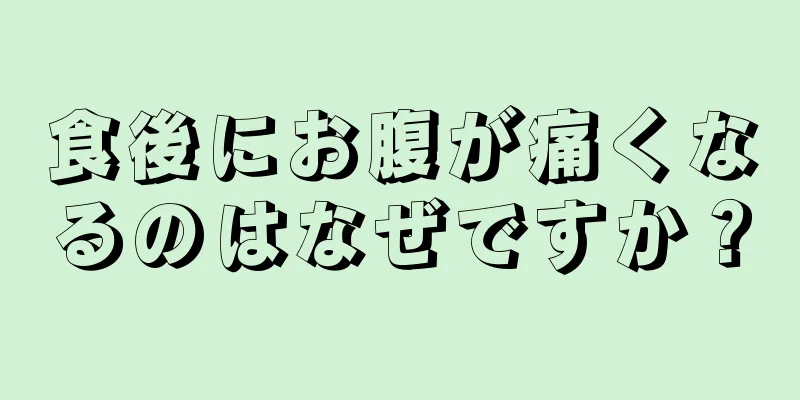 食後にお腹が痛くなるのはなぜですか？