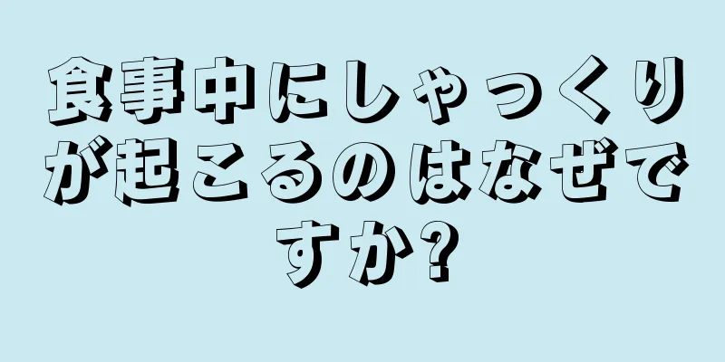 食事中にしゃっくりが起こるのはなぜですか?