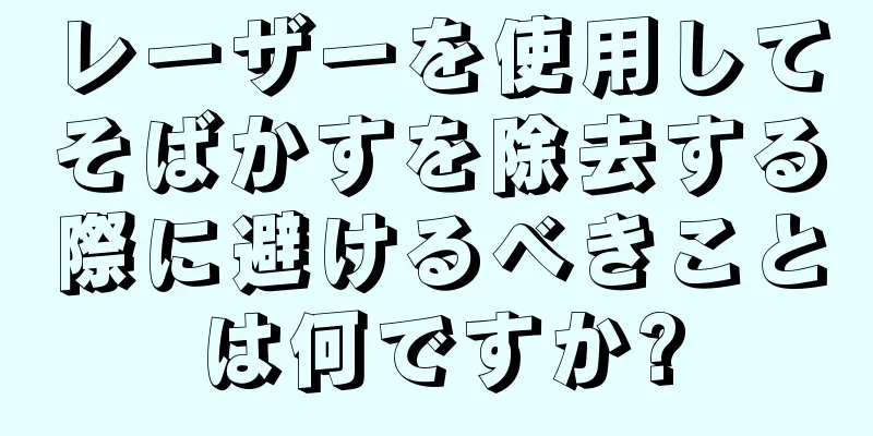 レーザーを使用してそばかすを除去する際に避けるべきことは何ですか?