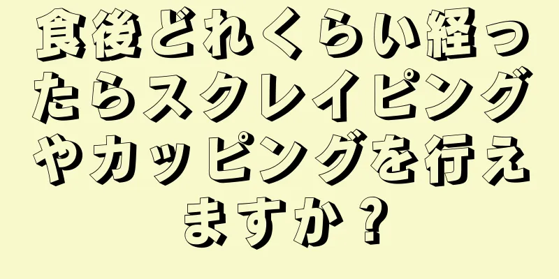 食後どれくらい経ったらスクレイピングやカッピングを行えますか？