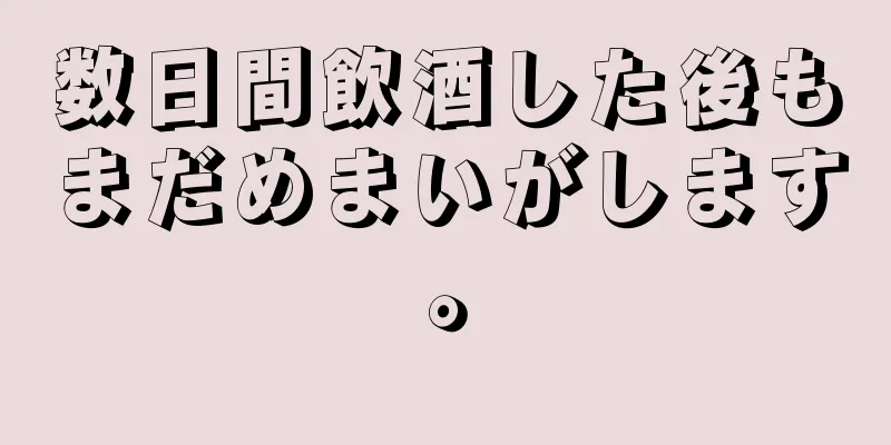 数日間飲酒した後もまだめまいがします。