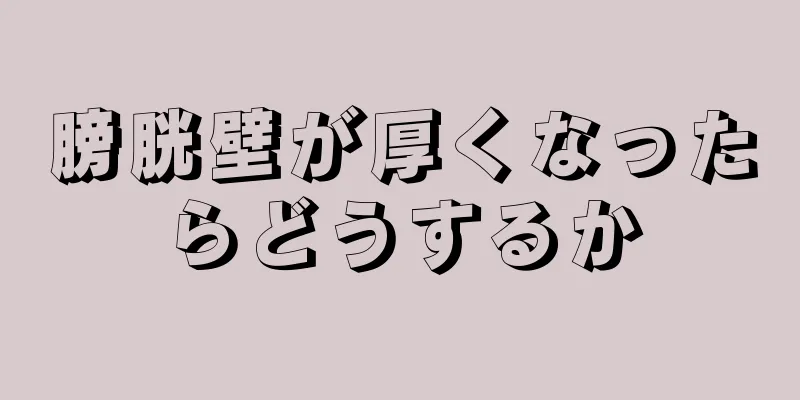 膀胱壁が厚くなったらどうするか