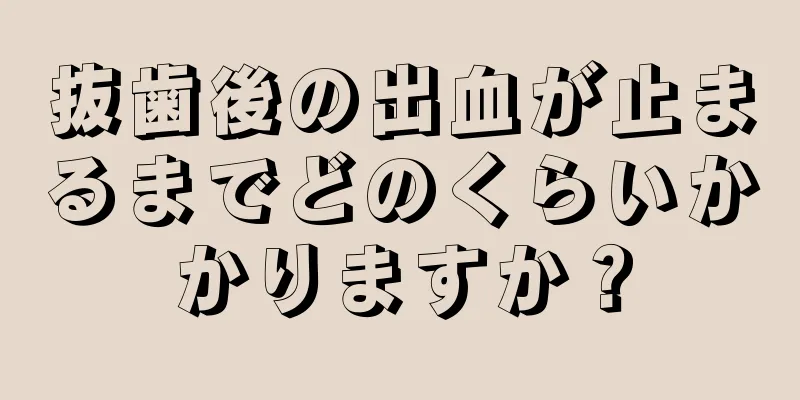 抜歯後の出血が止まるまでどのくらいかかりますか？