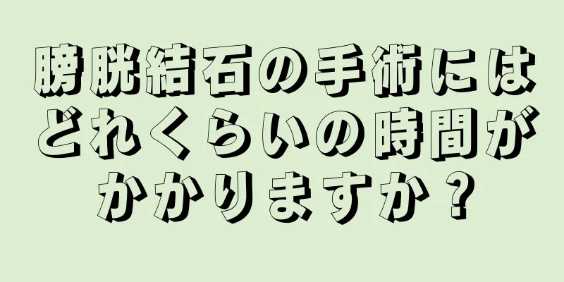 膀胱結石の手術にはどれくらいの時間がかかりますか？