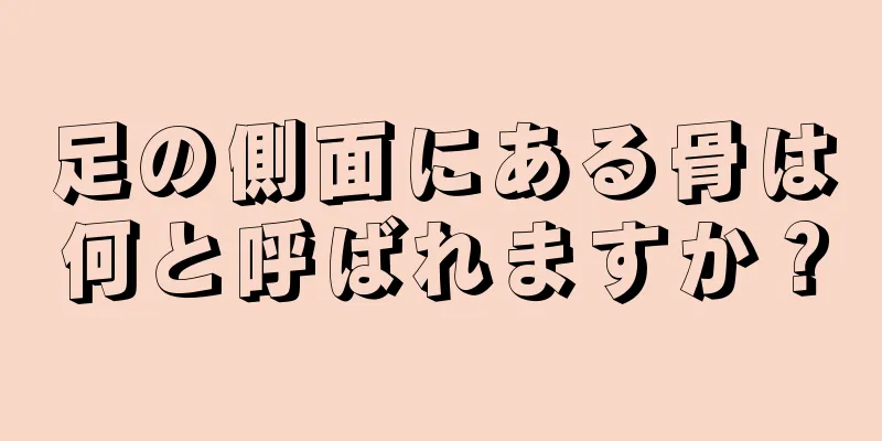 足の側面にある骨は何と呼ばれますか？