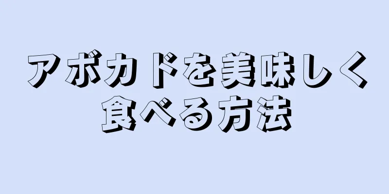 アボカドを美味しく食べる方法