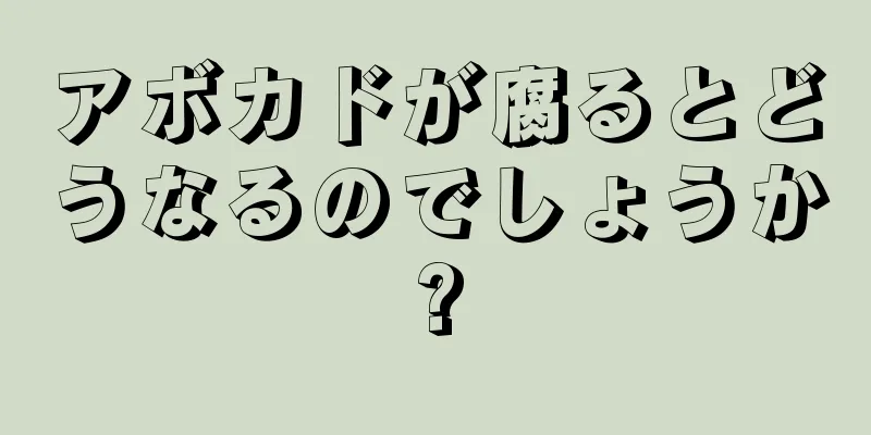 アボカドが腐るとどうなるのでしょうか?