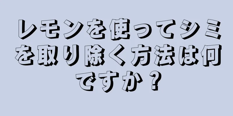 レモンを使ってシミを取り除く方法は何ですか？