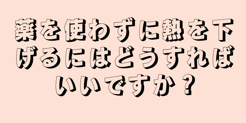 薬を使わずに熱を下げるにはどうすればいいですか？