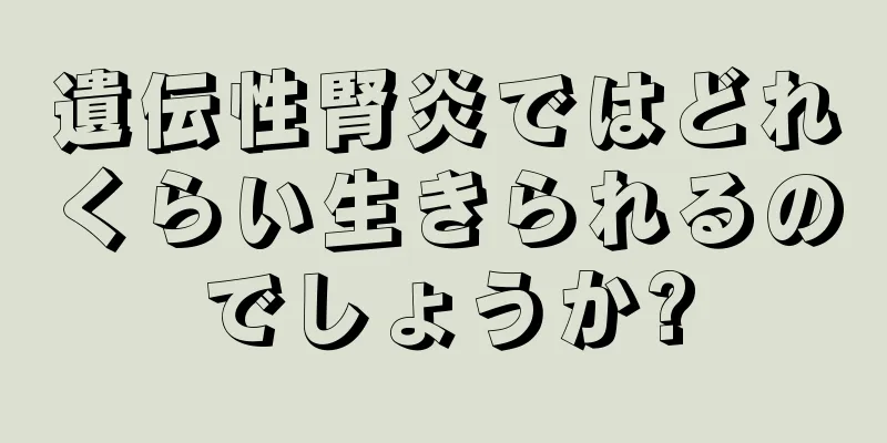 遺伝性腎炎ではどれくらい生きられるのでしょうか?