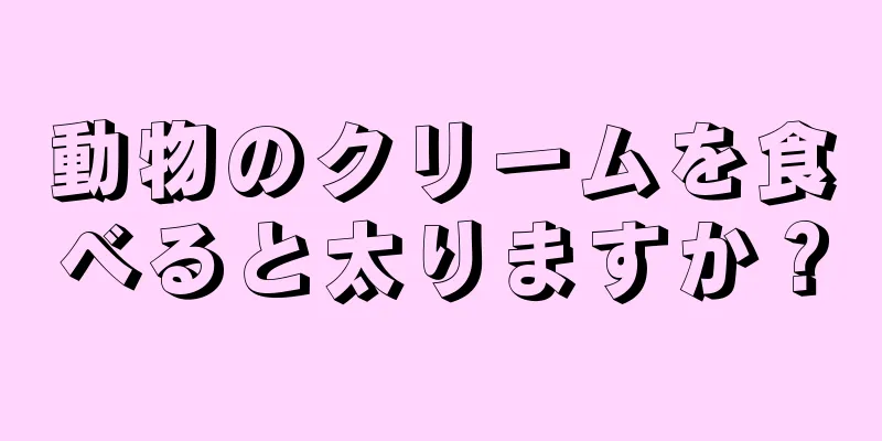動物のクリームを食べると太りますか？
