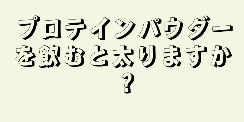 プロテインパウダーを飲むと太りますか？