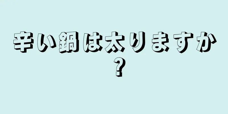 辛い鍋は太りますか？